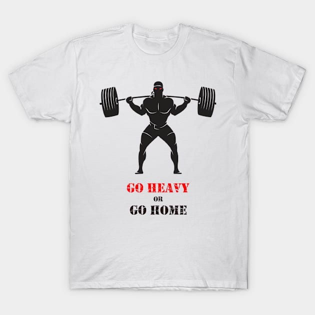 Go heavy or Go home T-Shirt by TREN-HARD